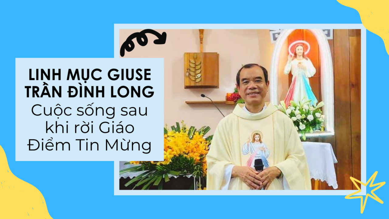 Sau 7 năm rời Giáo Điểm Tin Mừng, Cha Giuse Trần Đình Long hiện nay thế nào?